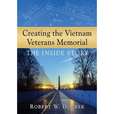 Creating the Vietnam Veterans Memorial: The Inside Story