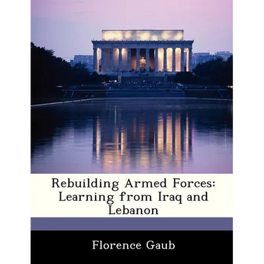 Rebuilding Armed Forces: Learning from Iraq and Lebanon