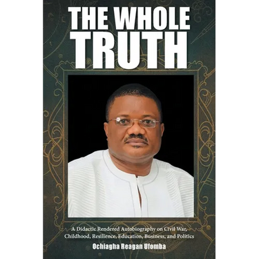 The Whole Truth: A Didactic Rendered Autobiography on Civil War, Childhood, Resilience, Education, Business, and Politics