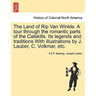 The Land of Rip Van Winkle. a Tour Through the Romantic Parts of the Catskills. Its Legends and Traditions with Illustrations by J. Lauber, C. Volkmar