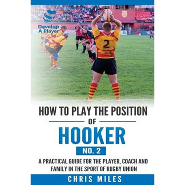 How to play the position of Hooker (No.2): A practical guide for the player, coach and family in the sport of rugby union