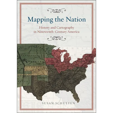 Mapping the Nation: History and Cartography in Nineteenth-Century America