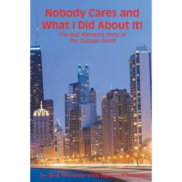 Nobody Cares and What I Did About It! The Red Wemette Story of the Chicago OIutfit