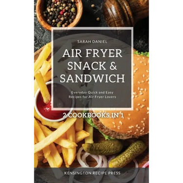 Air Fryer Snack and Sandwich 2 Cookbooks in 1: Everyday Quick and Easy Recipes for Air Fryer Lovers