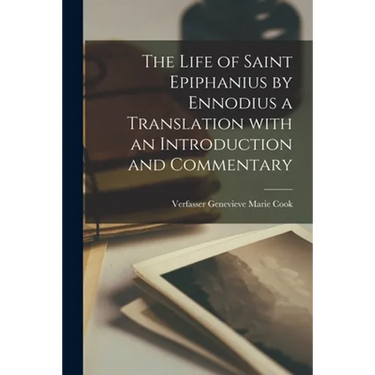 The Life of Saint Epiphanius by Ennodius a Translation With an Introduction and Commentary