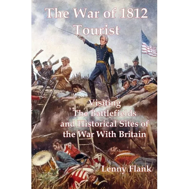The War of 1812 Tourist: Visiting The Battlefields and Historical Sites of the War With Britain