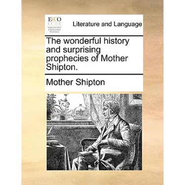 The Wonderful History and Surprising Prophecies of Mother Shipton.
