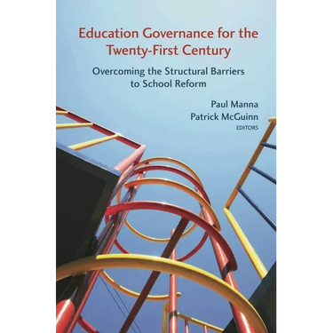 Education Governance for the Twenty-First Century: Overcoming the Structural Barriers to School Reform