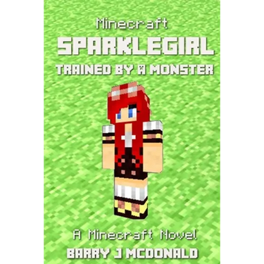 Minecraft: SparkleGirl Trained By A Monster: A Minecraft Novel
