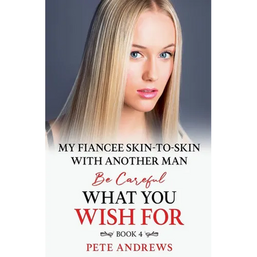 My Fiancee Skin-To-Skin With Another Man - Be Careful What You Wish For Book 4