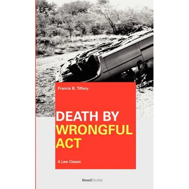Death by Wrongful Act: A Treatise: The Law Peculiar To Actions For Injuries Resulting In Death