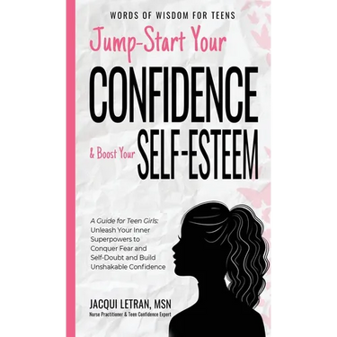Jump-Start Your Confidence and Boost Your Self-Esteem: A Guide for Teen Girls: Unleash Your Inner Superpowers to Conquer Fear and Self-Doubt, and Buil