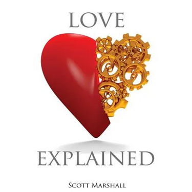 Love, Explained: Practical Strategies to Find and Keep the Love You Deserve, from the Science of Love and Affection