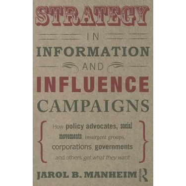 Strategy in Information and Influence Campaigns: How Policy Advocates, Social Movements, Insurgent Groups, Corporations, Governments and Others Get Wh