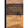 The Kings Of Judah And Israel Or The History Of The Jews: From The Accession Of David To The Babilonish Captivity