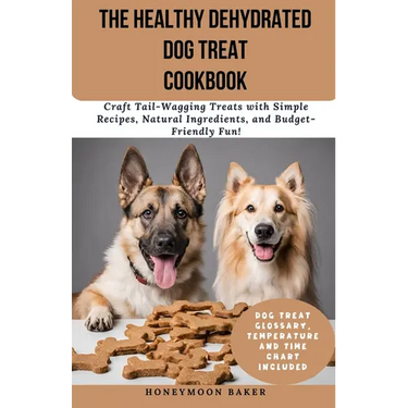 The Healthy Dehydrated Dog Treat Cookbook: Craft Tail-Wagging Treats with Simple Recipes, Natural Ingredients, and Budget-Friendly Fun!
