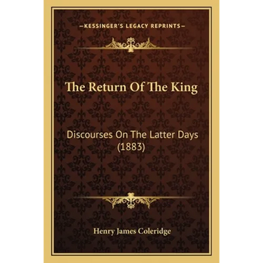 The Return Of The King: Discourses On The Latter Days (1883)