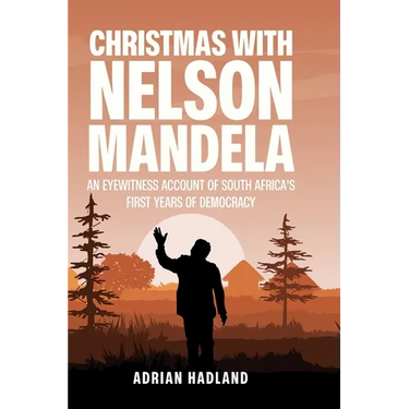 Christmas with Nelson Mandela: An eyewitness account of South Africa's first years of democracy