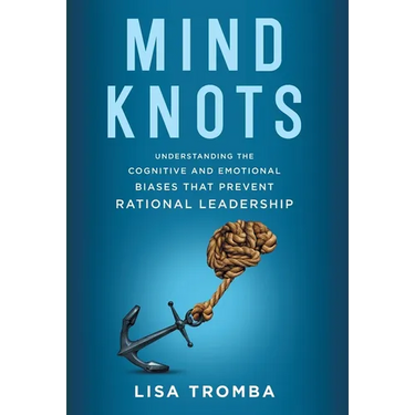 Mind Knots: Understanding the Cognitive and Emotional Biases That Prevent Rational Leadership