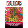 Psychedelics: The Truth About Psychedelic Drugs: An Introductory Guide to Ayahuasca, LSD (Acid), DMT, Entheogens, And The Full Effec