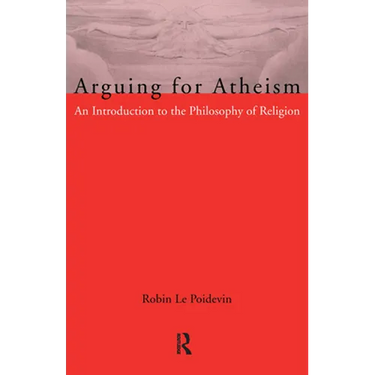 Arguing for Atheism: An Introduction to the Philosophy of Religion