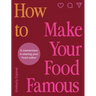 How to Make Your Food Famous: A Masterclass in Sharing Your Food Online