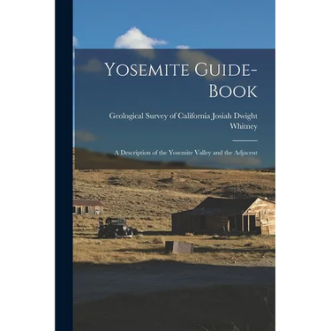 Yosemite Guide-book: A Description of the Yosemite Valley and the Adjacent