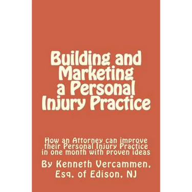 Building and Marketing a Personal Injury Practice: Building and Marketing a Personal Injury Practice: Tips for a Better Practice and forms for attorne