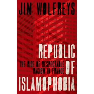 Republic of Islamophobia: The Rise of Respectable Racism in France