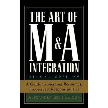 The Art of M&A Integration 2nd Ed: A Guide to Merging Resources, Processes, and Responsibilties