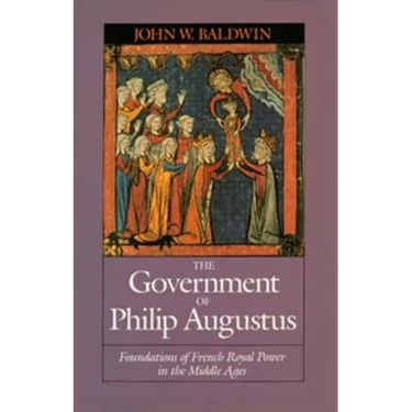 The Government of Philip Augustus: Foundations of French Royal Power in the Middle Ages