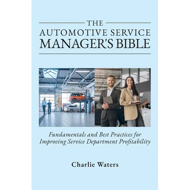 The Automotive Service Manager's Bible, Fundamentals & Best Practices to Improve Service Department Profitability