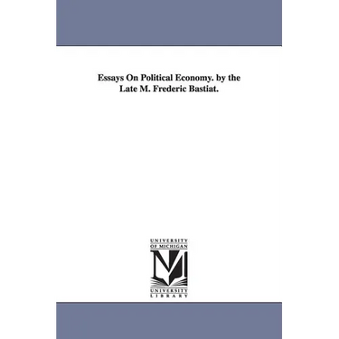 Essays on Political Economy. by the Late M. Frederic Bastiat.