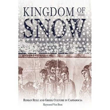 Kingdom of Snow: Roman Rule and Greek Culture in Cappadocia