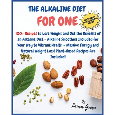 The Alkaline Diet Cookbook for One: 100+ Recipes to Lose Weight and Get the Benefits of an Alkaline Diet - Alkaline Smoothies Included for Your Way to