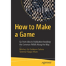 How to Make a Game: Go from Idea to Publication Avoiding the Common Pitfalls Along the Way