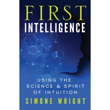 First Intelligence: Using the Science & Spirit of Intuition