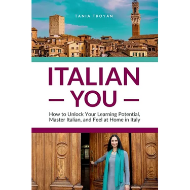 Italian You: How to Unlock Your Learning Potential, Master Italian, and Feel at Home in Italy