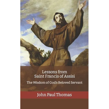 Lessons from Saint Francis of Assisi: The Wisdom of God's Beloved Servant