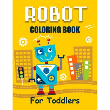 Robot Coloring Book for Toddlers: Discover The Unique Collection Of Robot Coloring Pages For Toddlers
