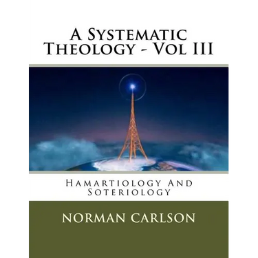 A Systematic Theology - Vol III: Hamartiology And Soteriology