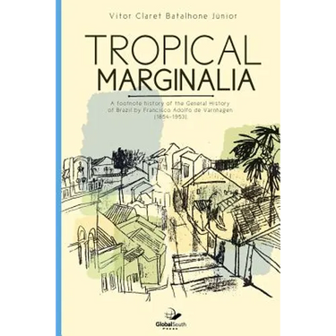 Tropical marginalia: A footnote history of the General History of Brazil by Francisco Adolfo de Varnhagen (1854-1953)