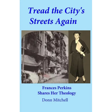 Tread the City's Streets Again: Frances Perkins Shares Her Theology
