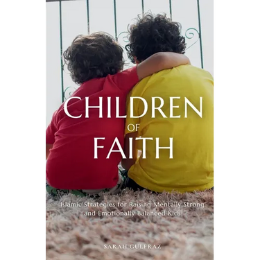 Children of Faith: Islamic Strategies for Raising Mentally Strong and Emotionally Balanced Kids