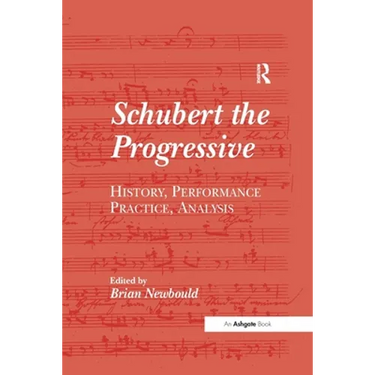 Schubert the Progressive: History, Performance Practice, Analysis