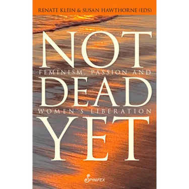 Not Dead Yet: Feminism, Passion and Women's Liberation