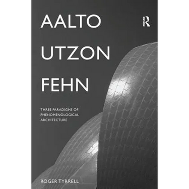 Aalto, Utzon, Fehn: Three Paradigms of Phenomenological Architecture