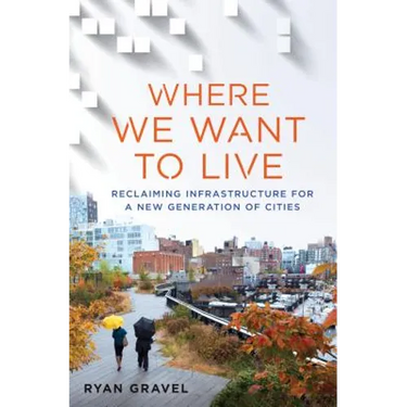Where We Want to Live: Reclaiming Infrastructure for a New Generation of Cities