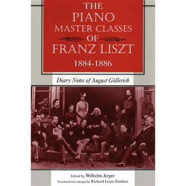 The Piano Master Classes of Franz Liszt, 1884-1886: Diary Notes of August Göllerich