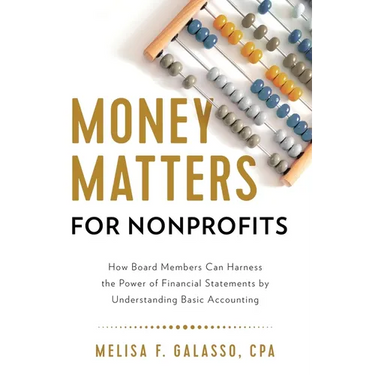 Money Matters for Nonprofits: How Board Members Can Harness the Power of Financial Statements by Understanding Basic Accounting